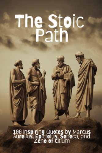 The Stoic Path: 100 Inspiring Quotes by Marcus Aurelius, Epictetus, Seneca, and Zeno of Citium The Stoic Path: 100 Inspiring Quotes by Marcus Aurelius, Epictetus, Seneca, and Zeno of Citium von Independently published