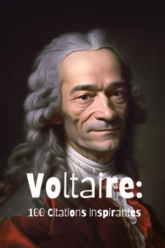 Voltaire: 100 Citations Inspirantes Voltaire: 100 Citations Inspirantes