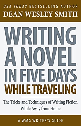 Writing a Novel in Five Days While Traveling: The Tricks and Techniques of Writing Fiction While Away from Home (WMG Writer's Guides)