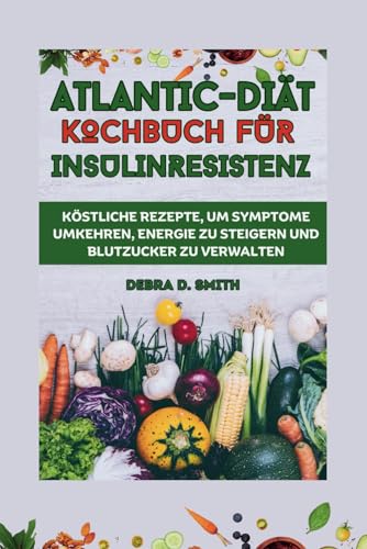ATLANTIC-DIÄT-KOCHBUCH FÜR INSULINRESISTENZ: KÖSTLICHE REZEPTE, UM SYMPTOME UMKEHREN, ENERGIE ZU STEIGERN UND BLUTZUCKER ZU VERWALTEN: Kstliche ... Zu Steigern Und Blutzucker Zu Verwalten von Independently published