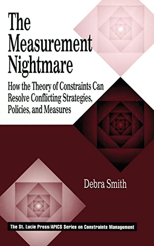 The Measurement Nightmare: How the Theory of Constraints Can Resolve Conflicting Strategies, Policies, and Measures (St. Lucie Press/Apics Series on Constraints Management,)