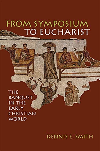 From Symposium to Eucharist: In the Banquet of Early Christian World: The Banquet in the Early Christian World