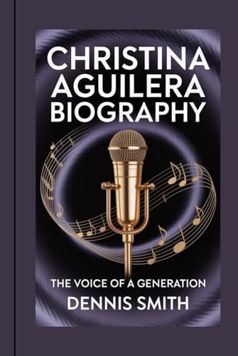 CHRISTINA AGUILERA BIOGRAPHY: The Voice Of A Generation von Independently published