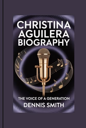 CHRISTINA AGUILERA BIOGRAPHY: The Voice Of A Generation von Independently published