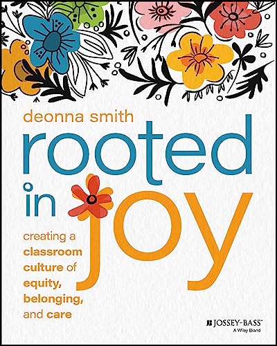 Rooted in Joy: Creating a Classroom Culture of Equity, Belonging, and Care Rooted in Joy: Creating a Classroom Culture of Equity, Belonging, and Care