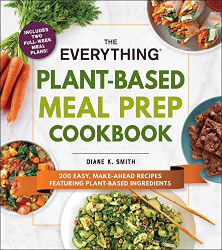 The Everything Plant-Based Meal Prep Cookbook: 200 Easy, Make-Ahead Recipes Featuring Plant-Based Ingredients (Everything® Series)