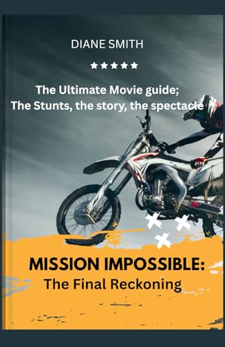MISSION IMPOSSIBLE: The Final Reckoning: The Ultimate movie guide; The Stunts, the Story, the Spectacle von Independently published