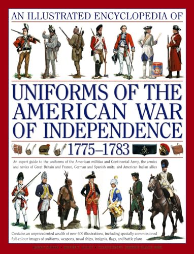 An Illustrated Encyclopedia of Uniforms 1775-1783: The American Revolutionary War