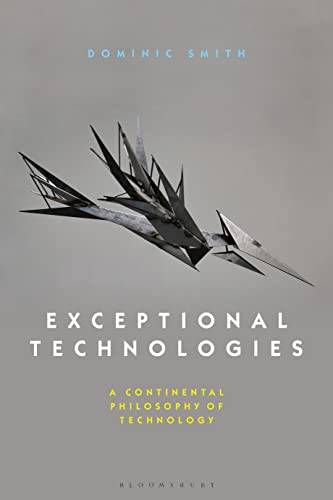 Exceptional Technologies: A Continental Philosophy of Technology von Bloomsbury Academic