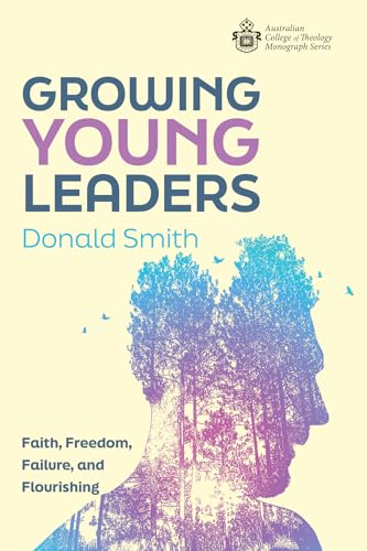 Growing Young Leaders: Faith, Freedom, Failure, and Flourishing (Australian College of Theology Monograph) von Wipf and Stock