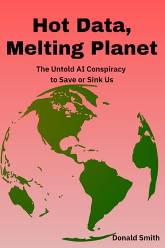 Hot Data, Melting Planet: The Untold AI Conspiracy to Save or Sink Us von Independently published