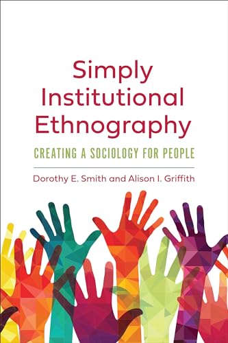 Simply Institutional Ethnography: Creating a Sociology for People (Institutional Ethnography: Studies in the Social Organization of Knowledge) von University of Toronto Press