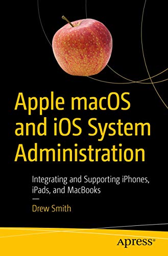 Apple macOS and iOS System Administration: Integrating and Supporting iPhones, iPads, and MacBooks von Apress