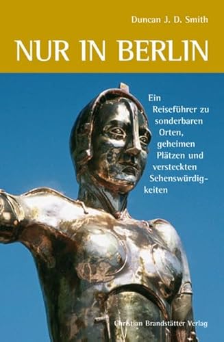 Nur in Berlin: Ein Reiseführer zu sonderbaren Orten, geheimen Plätzen und versteckten Sehenswürdigkeiten Nur in Berlin: Ein Reiseführer zu sonderbaren Orten, geheimen Plätzen und versteckten Sehenswürdigkeiten