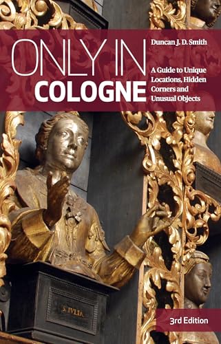 Only in Cologne: A Guide to Unique Locations, Hidden Corners and Unusual Objects (The Only In Guides) von Urban Explorer