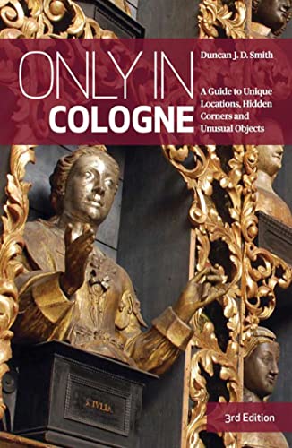 Only in Cologne: A Guide to Unique Locations, Hidden Corners and Unusual Objects (The Only In Guides)