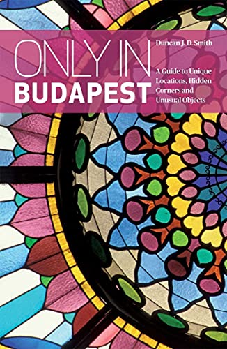 Only in Budapest: A Guide to Unique Locations, Hidden Corners and Unusual Objects ("Only In" Guides)