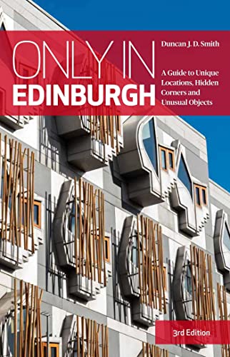 Only in Edinburgh: A Guide to Unique Locations, Hidden Corners and Unusual Objects (Only in Guides)