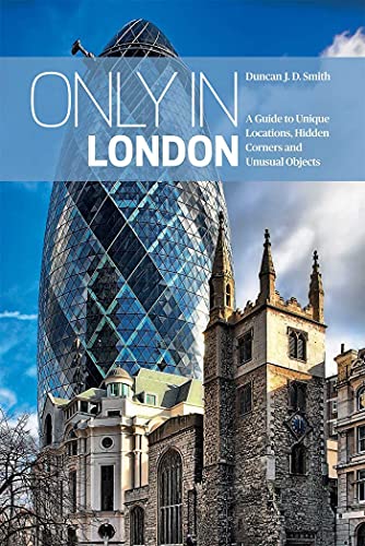 Only in London: A Guide to Unique Locations, Hidden Corners and Unusual Objects ("Only In" Guides)