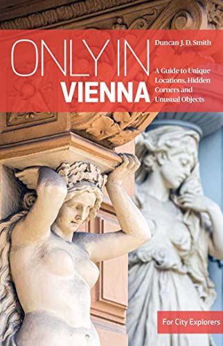 Only in Vienna: A Guide to Unique Locations, Hidden Corners and Unusual Objects (Only in Guides) von The Urban Explorer