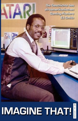 Imagine That!: Die Geschichte des afroamerikanischen Gaming-Pioniers Ed Smith von Independently published