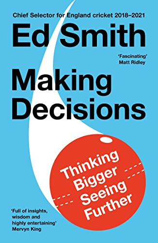 Making Decisions: The new brilliant smart-thinking book to change how you think about leadership, judgement and decision making from former England cricket selector Ed Smith