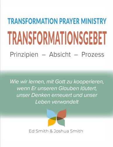TRANSFORMATIONSGEBET: Prinzipien, Absicht, Prozess: The Principles, Purpose, and Process of Transformation Prayer Ministry von New Creation Publishing