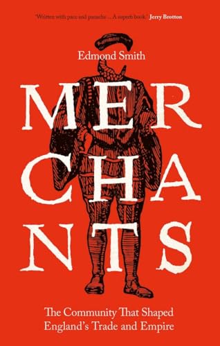 Merchants: The Community That Shaped England's Trade and Empire, 1550-1650