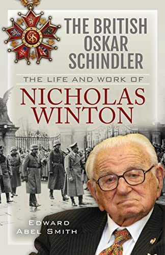 The British Oskar Schindler: The Life and Work of Nicholas Winton von Pen & Sword History