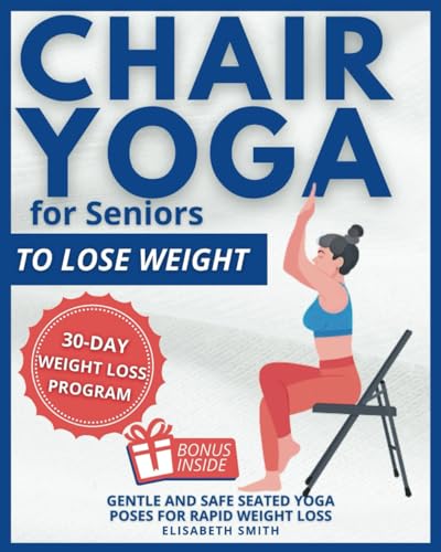 Chair Yoga for Seniors - To Lose Weight: The Illustrated Guide to Effortless Fitness. Gentle and Safe Seated Yoga Poses for Rapid Weight Loss for The ... a Few Minutes a Day. (Fitness for Seniors) von Independently published