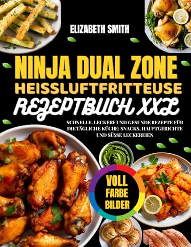Ninja Dual Zone Heißluftfritteuse Rezeptbuch XXL: Schnelle, leckere und gesunde Rezepte für die tägliche Küche: Snacks, Hauptgerichte und süße Leckereien von Independently published