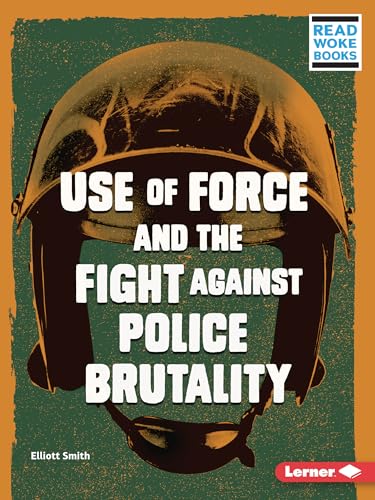 Use of Force and the Fight Against Police Brutality (Read Woke Books Issues in Action)