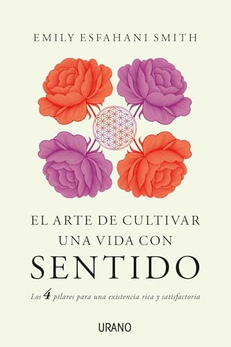 El Arte de Cultivar Una Vida Con Sentido: Los cuatro pilares para una existencia rica y satisfactoria (Crecimiento personal) von Urano
