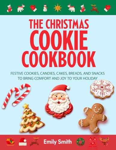 CHRISTMAS COOKIES RECIPES: Festive Cookies, Candies, Cakes, Breads, and Snacks to Bring Comfort and Joy to Your Holiday (CHRISTMAS HOLIDAY RECIPES, Band 3) von Independently published