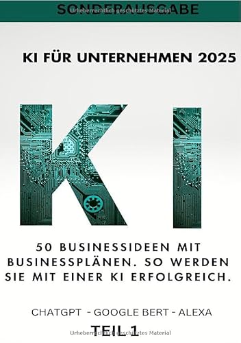 KI BUSINESS BOOKS / KI FÜR UNTERNEHMEN 2025 - 50 Businessideen mit Businessplänen. So werden Sie mit einer KI erfolgreich - Teil 1 KI BUSINESS BOOKS / KI FÜR UNTERNEHMEN 2025 - 50 Businessideen mit Businessplänen. So werden Sie mit einer KI erfolgreich - Teil 1