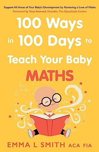 100 Ways in 100 Days to Teach Your Baby Maths: Support All Areas of Your Baby’s Development by Nurturing a Love of Maths