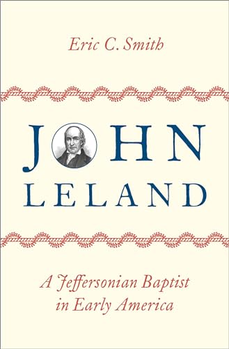 John Leland: A Jeffersonian Baptist in Early America John Leland: A Jeffersonian Baptist in Early America von Oxford University Press Inc