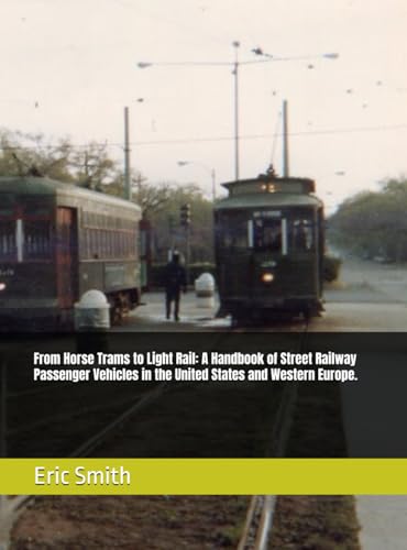 From Horse Trams to Light Rail: A Handbook of Street Railway Passenger Vehicles in the United States and Western Europe. von Independently published
