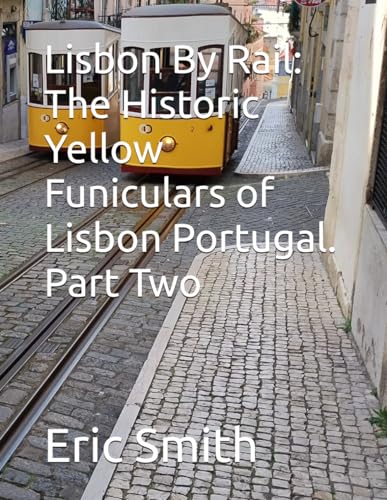 Lisbon By Rail: The Historic Yellow Funiculars of Lisbon Portugal. Part Two (Exploring Lisbon By Rail) von Independently published