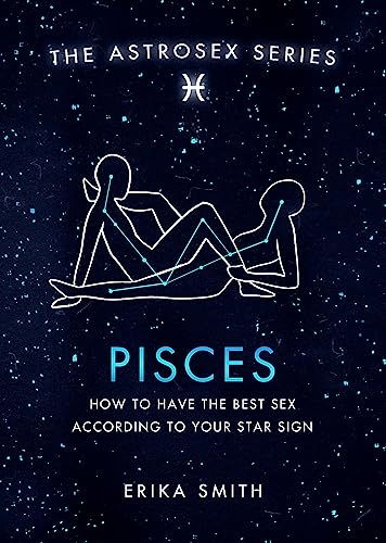 Astrosex: Pisces: How to have the best sex according to your star sign (2021) (The Astrosex Series)