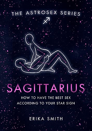 Astrosex: Sagittarius: How to have the best sex according to your star sign (The Astrosex Series) von Orion Spring