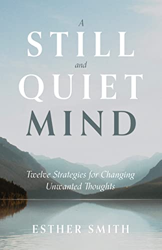 A Still and Quiet Mind: Twelve Strategies for Changing Unwanted Thoughts von P & R Publishing