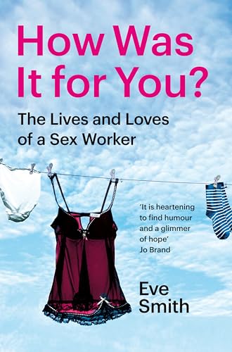 How Was It for You?: The Lives and Loves of a Sex Worker von Picador
