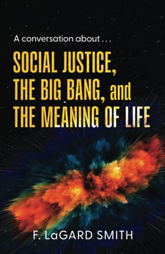 Social Justice, The Big Bang, and The Meaning of Life