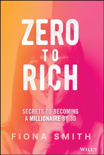 Zero to Rich: Secrets to Becoming a Millionaire by 30 Zero to Rich: Secrets to Becoming a Millionaire by 30