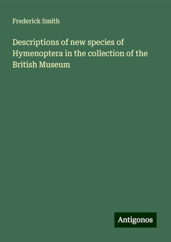 Descriptions of new species of Hymenoptera in the collection of the British Museum von Antigonos Verlag