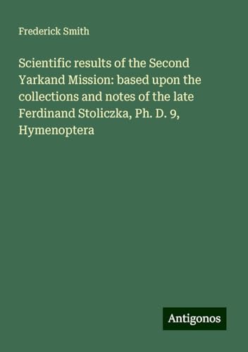 Scientific results of the Second Yarkand Mission: based upon the collections and notes of the late Ferdinand Stoliczka, Ph. D. 9, Hymenoptera von Antigonos Verlag