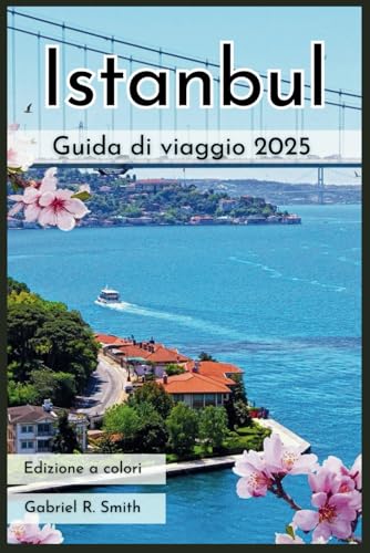 Guida turistica di Istanbul 2025: Esplora la Basilica di Santa Sofia, il Bosforo e altro ancora. Include itinerari, guide agli alloggi, mappe e foto mozzafiato. von Independently published