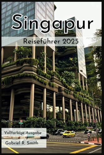 Singapur Reiseführer 2025: Besuchen Sie Sentosa Island, Chinatown, Little India, den Colonial District und vieles mehr mit atemberaubenden Fotos, Karten, Reiserouten und Unterkunftsführern. von Independently published