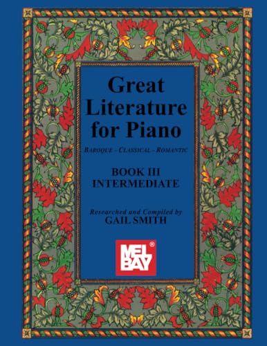 Great Literature for Piano Book III (Intermediate): Baroque-Classical-Romantic von Mel Bay Publications, Inc.